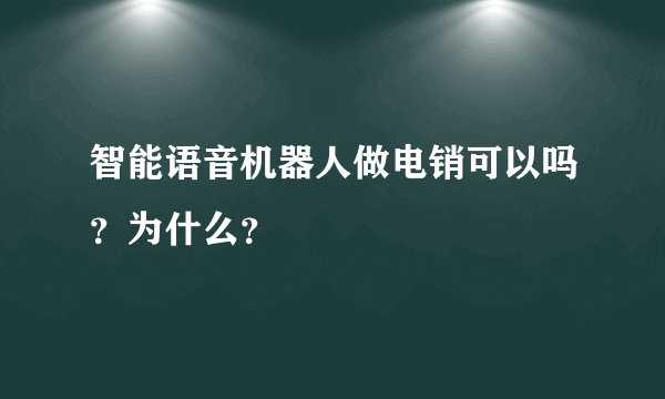 智能语音机器人做电销可以吗？为什么？