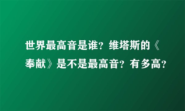 世界最高音是谁?维塔斯的《奉献》是不是最高音?有多高?