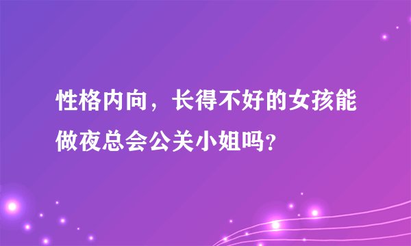 性格内向,长得不好的女孩能做夜总会公关小姐吗?