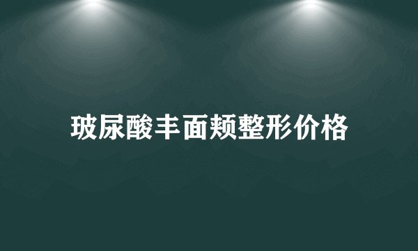 玻尿酸丰面颊整形价格