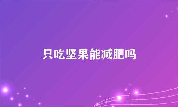 只吃坚果能减肥吗