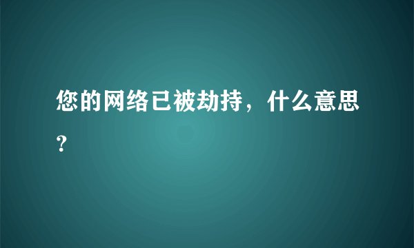 您的网络已被劫持，什么意思？