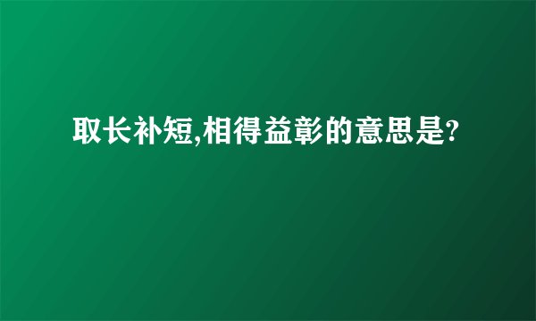 取长补短,相得益彰的意思是?