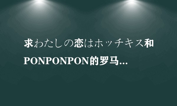 求わたしの恋はホッチキス和PONPONPON的罗马音，中文翻译和中文谐音