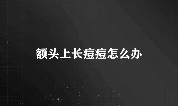 额头上长痘痘怎么办