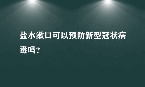 盐水漱口可以预防新型冠状病毒吗？