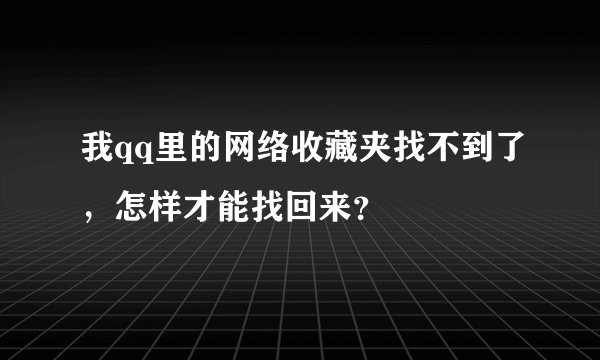 我qq里的网络收藏夹找不到了,怎样才能找回来?