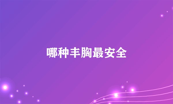 哪种丰胸最安全
