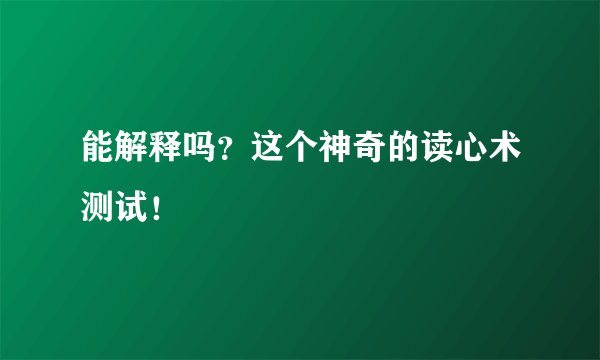能解释吗?这个神奇的读心术测试!