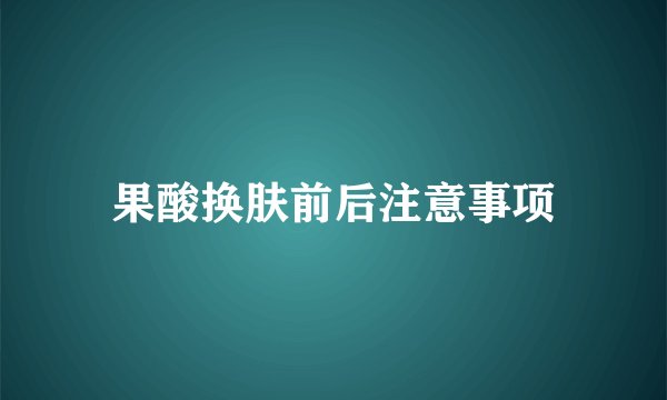 果酸换肤前后注意事项