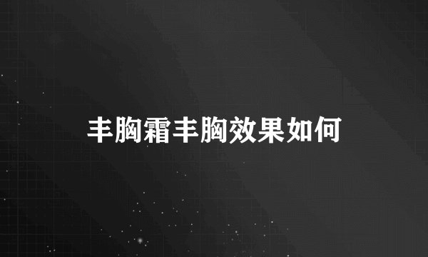 丰胸霜丰胸效果如何