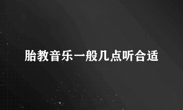 胎教音乐一般几点听合适