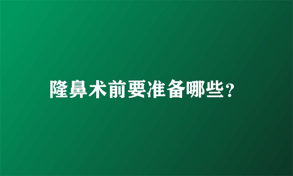 隆鼻术前要准备哪些？