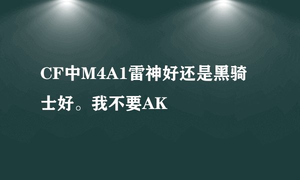 CF中M4A1雷神好还是黑骑士好。我不要AK