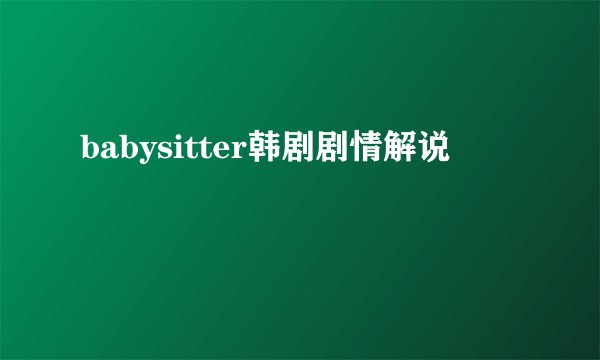 babysitter韩剧剧情解说