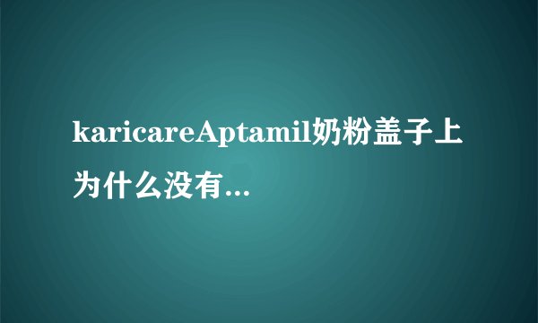 karicareAptamil奶粉盖子上为什么没有网址电话和商标