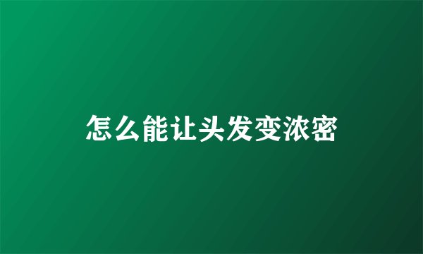 怎么能让头发变浓密