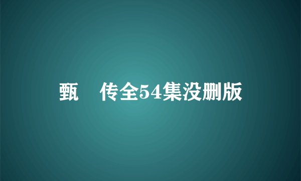 甄嬛传全54集没删版