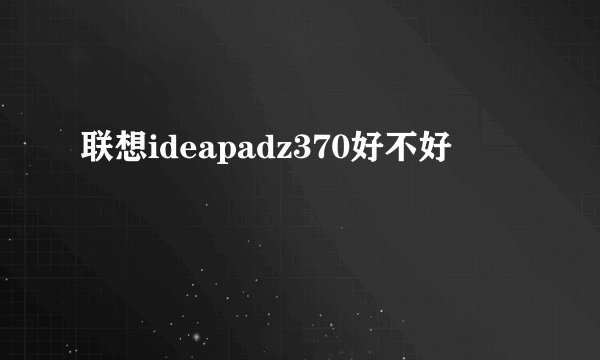 联想ideapadz370好不好