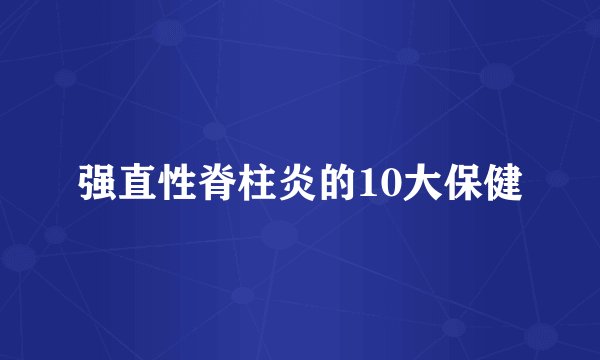 强直性脊柱炎的10大保健