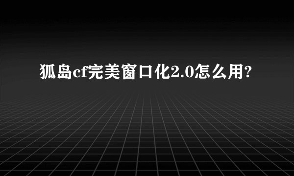 狐岛cf完美窗口化2.0怎么用?