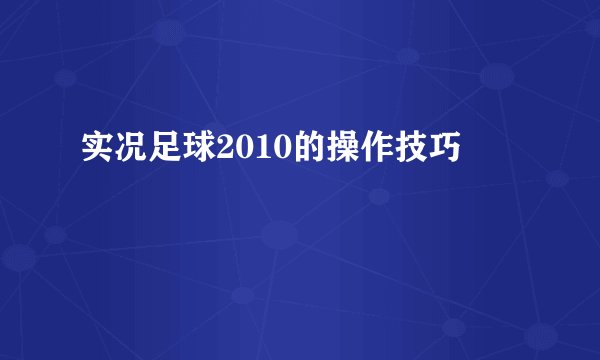 实况足球2010的操作技巧