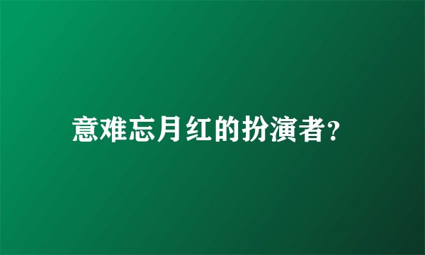 意难忘月红的扮演者？