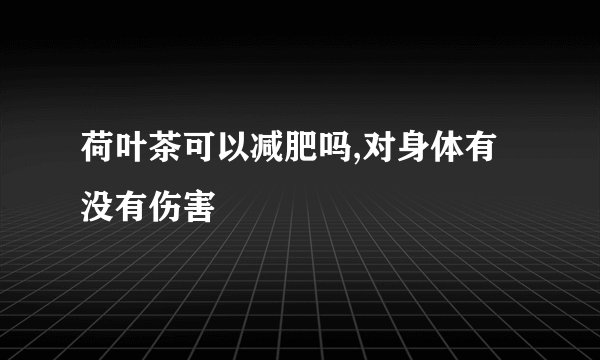荷叶茶可以减肥吗,对身体有没有伤害