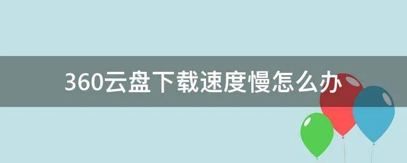 360云盘下载速度慢怎么办