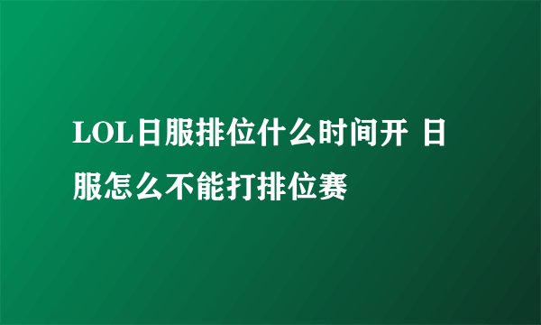 LOL日服排位什么时间开 日服怎么不能打排位赛