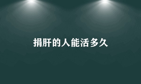捐肝的人能活多久