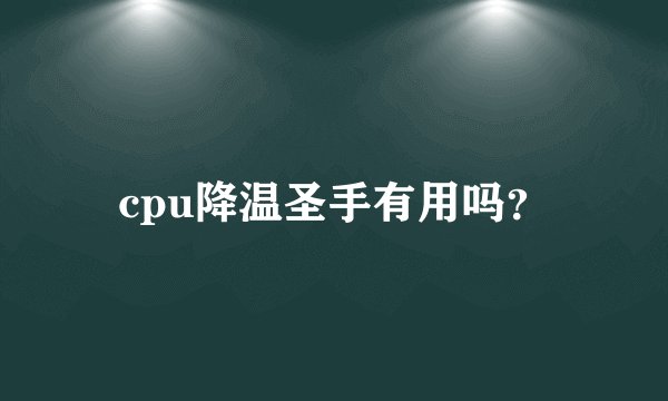 cpu降温圣手有用吗？