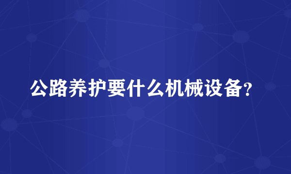 公路养护要什么机械设备？