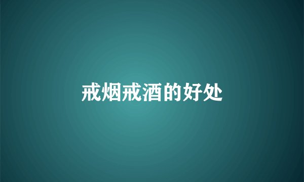 戒烟戒酒的好处