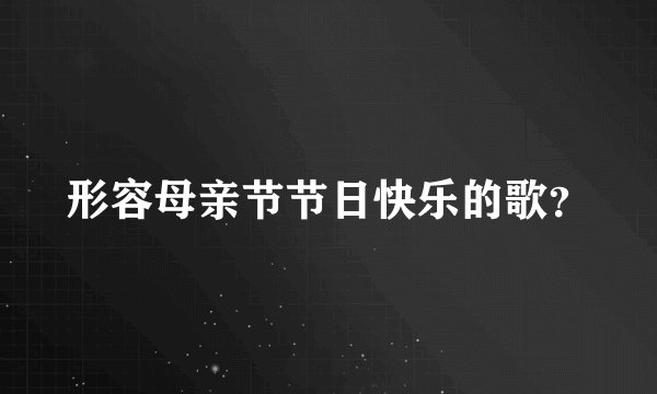 形容母亲节节日快乐的歌？