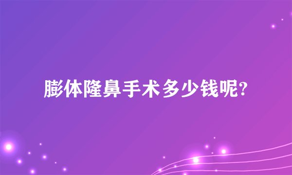 膨体隆鼻手术多少钱呢?