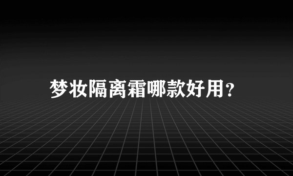 梦妆隔离霜哪款好用?