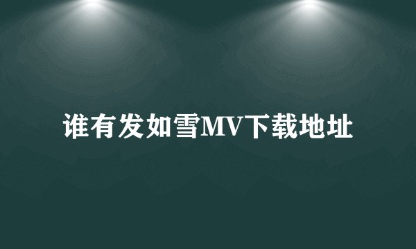 谁有发如雪MV下载地址