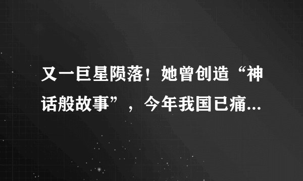 又一巨星陨落！她曾创造“神话般故事”，今年我国已痛失30位院士