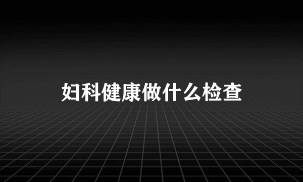 妇科健康做什么检查