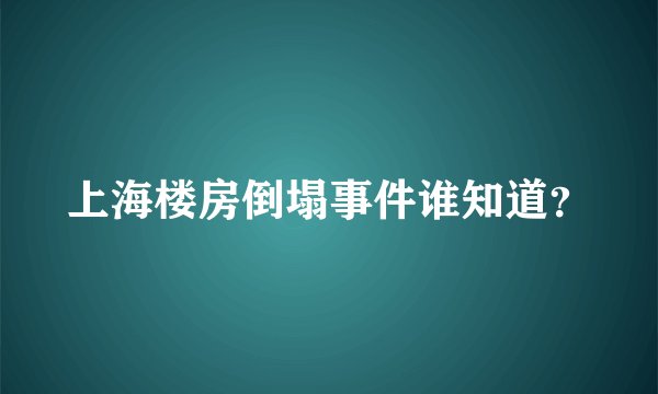 上海楼房倒塌事件谁知道？