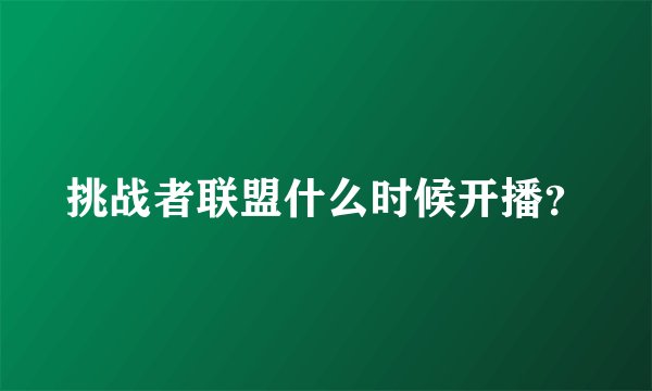 挑战者联盟什么时候开播?