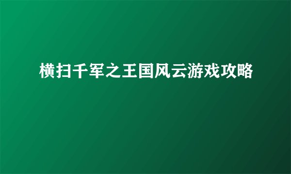 横扫千军之王国风云游戏攻略