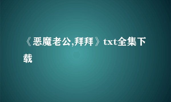 《恶魔老公,拜拜》txt全集下载