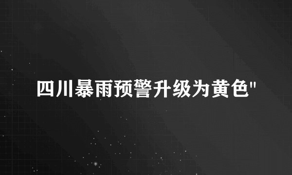 四川暴雨预警升级为黄色