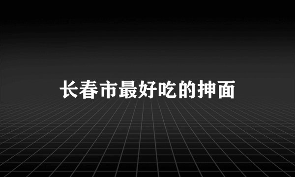长春市最好吃的抻面