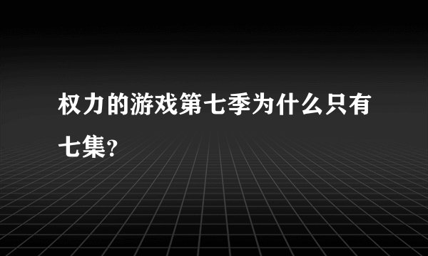 权力的游戏第七季为什么只有七集？