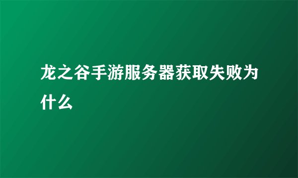 龙之谷手游服务器获取失败为什么