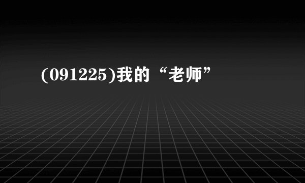 (091225)我的“老师”