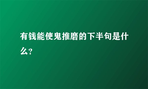 有钱能使鬼推磨的下半句是什么？